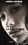 La luce sporca libro di Antonini Sandro