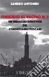 Omicidio al bacino n. 2. Un'indagine genovese del commissario Foscari libro di Antonini Sandro