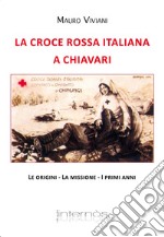 La croce rossa italiana a Chiavari. Le origini, la missione, i primi anni libro