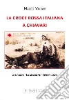 La croce rossa italiana a Chiavari. Le origini, la missione, i primi anni libro