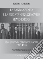 La «Banda Spiotta» e la brigata nera genovese «Silvio Parodi». Una anatomia dei crimini fascisti: 1943-1945 libro