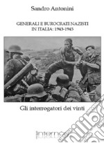 Generali e burocrati nazisti in Italia: 1943-1945. Gli interrogatori dei vinti libro