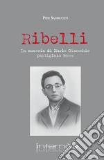 Ribelli. In memoria di Mario Ginocchio, partigiano Beppe