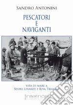 Pescatori e naviganti. Vita di mare a Sestri levante e Riva Trigoso libro