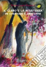 Il clero e la Resistenza in Chiavari e dintorni libro