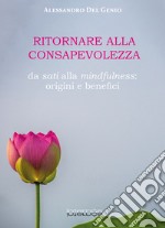 Ritornare alla consapevolezza. Da sati alla mindfulness: origine e benefici libro