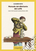 Manuale del dilettante del caffè (ossia l'arte di prender sempre del buon caffè)