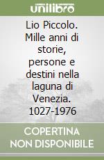 Lio Piccolo. Mille anni di storie, persone e destini nella laguna di Venezia. 1027-1976 libro