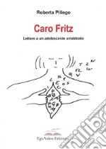 Caro Fritz. Lettere a un adolescente arrabbiato