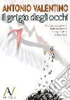 Il grigio degli occhi. Ediz. a caratteri grandi libro di Valentino Antonio