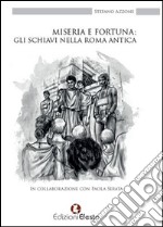 Miseria e fortuna: gli schiavi nella Roma antica libro