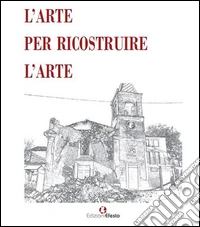 L'arte per ricostruire l'arte. Ediz. illustrata libro