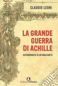 La grande guerra di Achille. Autobiografia di un analfabeta libro