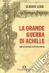 La grande guerra di Achille. Autobiografia di un analfabeta libro di Leoni Claudio