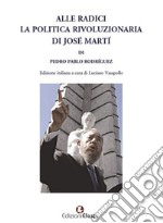 Alle radici la politica rivoluzionaria di José Martí libro