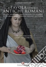 A tavola con gli antichi romani. Storia, aneddoti e tante ricette per scoprire come mangiavano i nostri antenati culturali libro