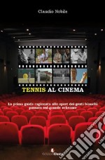 Tennis al cinema. La prima guida ragionata allo sport dei gesti bianchi passato sul grande schermo libro