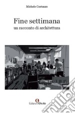 Fine settimana. Un racconto di architettura libro