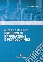 Guida allo studio dei processi di raffinazione e petrolchimici libro