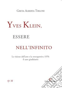 Yves Klein, essere nell'infinito. La visione dell'arte e la retrospettiva 1970: il caso giudiziario