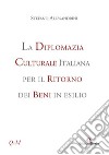 La diplomazia culturale italiana per il ritorno dei beni in esilio. Storia, attualità e future prospettive libro