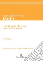 Jean-Baptiste Victor Mohr. Huit grandes études pour la clarinette. Ediz. italiana libro