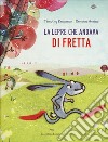 La lepre che andava di fretta. Ediz. a colori libro