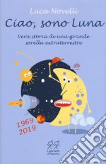 Ciao, sono Luna. Vera storia di una grande sorella extraterrestre (1969-2019) libro