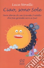 Ciao, sono Sole. Vera storia di un grande fratello che più grande non si può libro