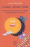 Ciao, sono Sole. Vera storia di un grande fratello che più grande non si può libro