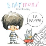 Babymoni la pappa! Ediz. a colori libro