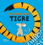 Io sono una tigre. Ediz. a colori libro