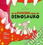 Io so ruggire come un dinosauro. Ediz. a colori libro