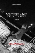 Solitudini a sud della tua luce libro