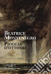 Pioggia d'ottobre libro di Montenegro Beatrice