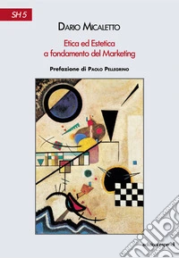 Etica ed estetica a fondamento del marketing libro
