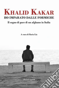 Ho imparato dalle formiche. Il sogno di pace di un afghano in Italia libro