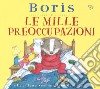 Boris e le mille preoccupazioni. Ediz. a colori libro