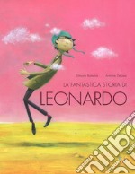 La fantastica storia di Leonardo. Ediz. a colori