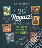 20 ragazzi straordinari che hanno cambiato il mondo. Ediz. a colori libro