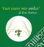 Vuoi essere mio amico? Ediz. a colori libro