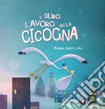 Il duro lavoro della cicogna. Ediz. a colori libro