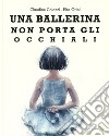 Una ballerina non porta gli occhiali. Ediz. a colori libro