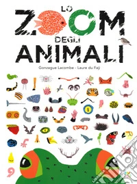 Lo zoom degli animali. Ediz. a colori libro