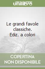 Le grandi favole classiche. Ediz. a colori libro