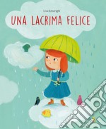 Una lacrima felice. Ediz. a colori libro