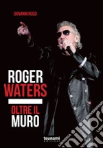 Roger Waters. Oltre il muro libro