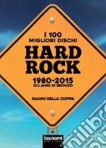 I 100 migliori dischi hard rock 1980-2015. Gli anni di bronzo libro