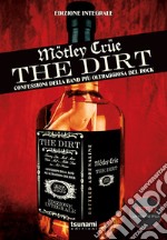 The dirt. Mötley Crüe. Confessioni della band più oltraggiosa del rock libro