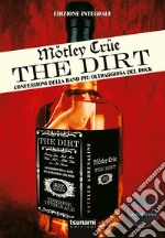 Motley Crue. The Dirt. Confessioni della band più oltraggiosa del mondo libro